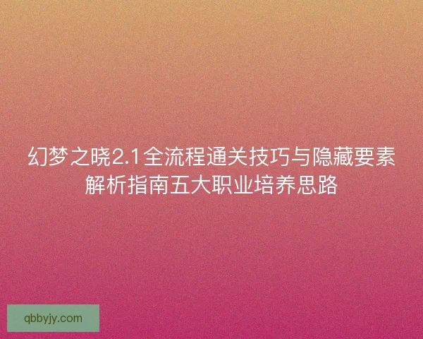 幻梦之晓2.1全流程通关技巧与隐藏要素解析指南五大职业培养思路